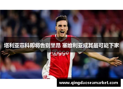 塔利亚菲科即将告别里昂 塞维利亚成其最可能下家